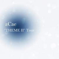 aCae "THEME Ⅱ Tour" スケジュール