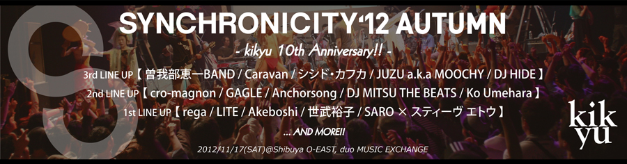 ＜SYNCHRONICITY'12 AUTUMN - kikyu 10th Anniversary!! -＞ @東京 Shibuya O-EAST、duo MUSIC EXCHANGE